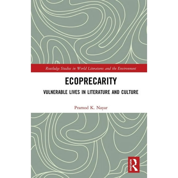 Routledge Studies in World Literatures a Ecoprecarity: Vulnerable Lives in Literature and Culture, (Hardcover)