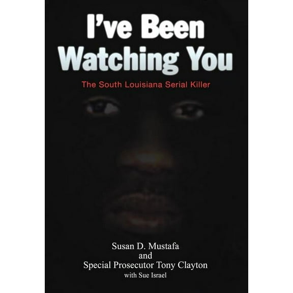 I've Been Watching You: The South Louisiana Serial Killer (Hardcover)