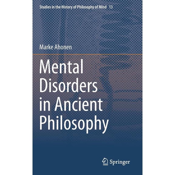 Studies in the History of Philosophy of Mental Disorders in Ancient Philosophy, Book 13, (Hardcover)