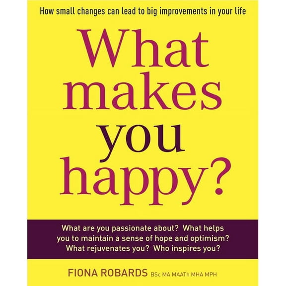 What Makes You Happy? : How small changes can lead to big improvements in your life (Paperback)