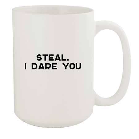 

Steal. I Dare You - 15oz Ceramic White Coffee Mug Cup White