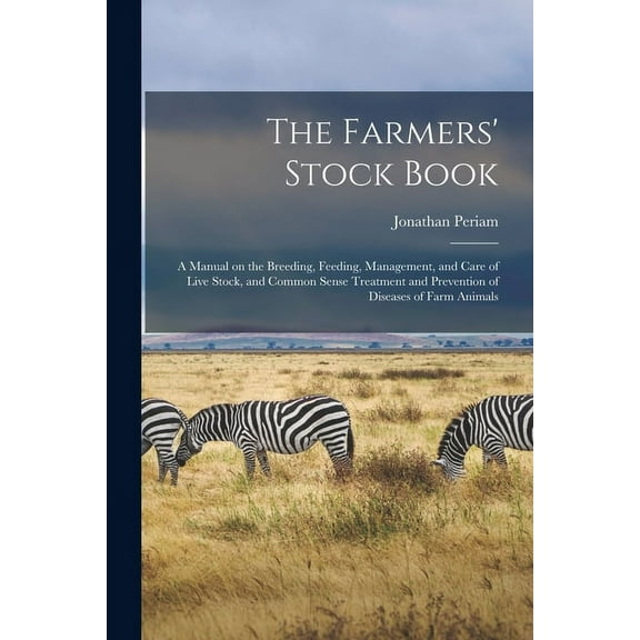 The Farmers' Stock Book [microform] : a Manual on the Breeding, Feeding, Management, and Care of Live Stock, and Common Sense Treatment and Prevention