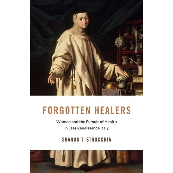 I Tatti Studies in Italian Renaissance History: Forgotten Healers: Women and the Pursuit of Health in Late Renaissance Italy (Hardcover)