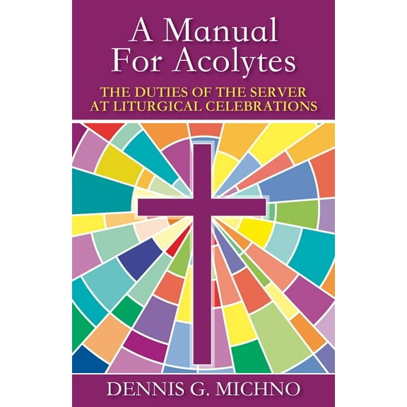 Duties of the Server at Liturgical Celeb A Manual for Acolytes: The Duties of the Server at Liturgical Celebrations, (Paperback)