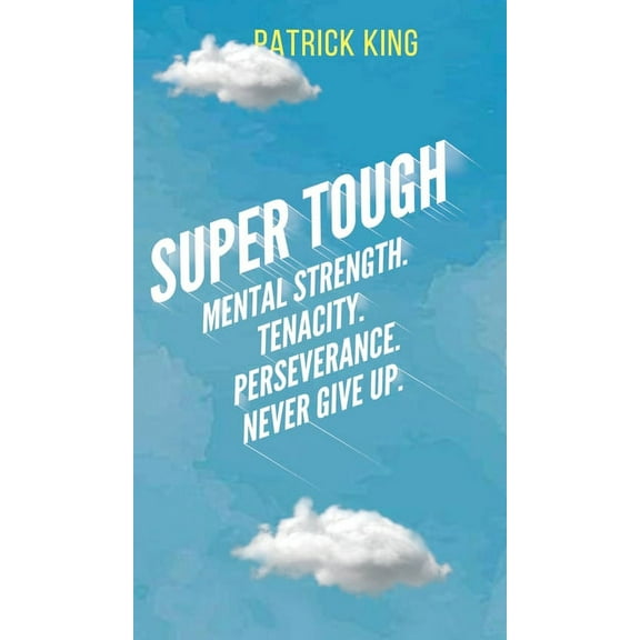 Super Tough: Mental Strength. Tenacity. Perseverance. Never Give Up., (Hardcover)