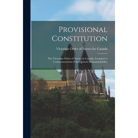 Provisional Constitution [microform]: the Victorian Order of Nurses in Canada Founded in Commemoration of the Queen s D (Paperback)