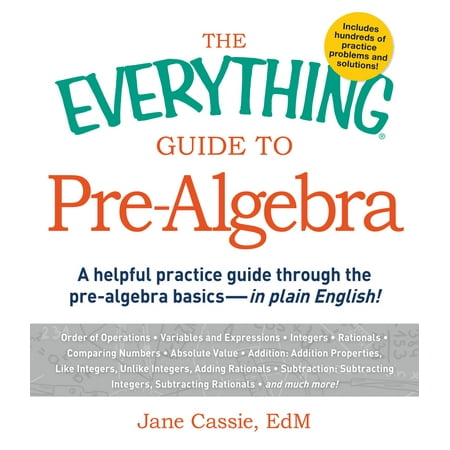 The Everything Guide to Pre-Algebra: A Helpful Practice Guide Through the Pre-Algebra Basics - in Plain English!