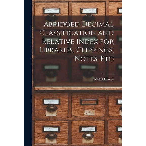Abridged Decimal Classification and Relative Index for Libraries, Clippings, Notes, Etc (Paperback)