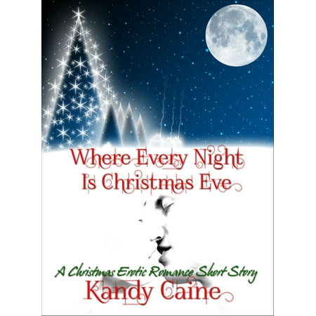 Christmas Erotic Stories Where Every Night is Christmas Eve: A Christmas Erotic Romance Short Story - eBook ()