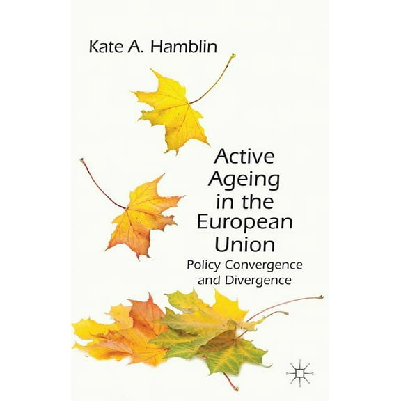 Active Ageing in the European Union: Policy Convergence and Divergence, (Hardcover)