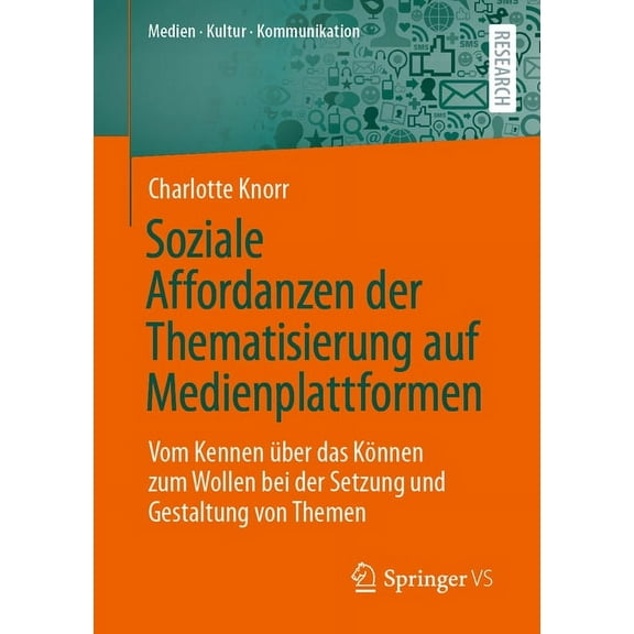 Medien - Kultur - Kommunikation Soziale Affordanzen Der Thematisierung Auf Medienplattformen: Vom Kennen Ãber Das KÃ¶nnen Zum Wollen Bei Der Setzung Und , (Paperback)