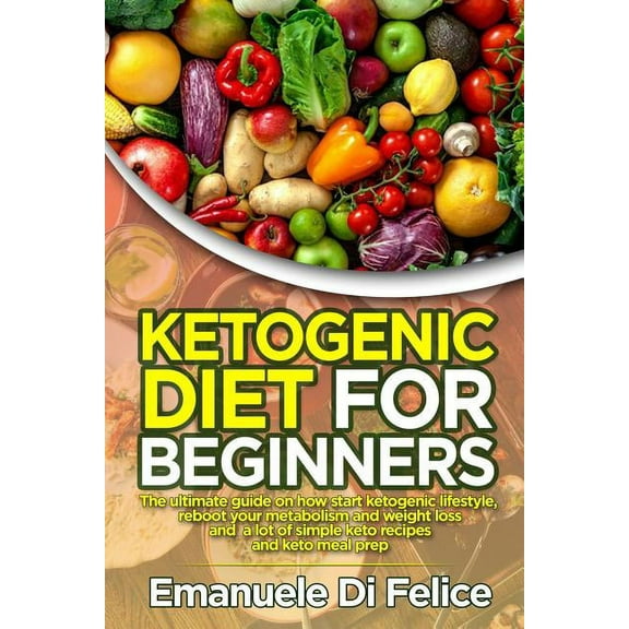 Ketogenic diet for beginners : The ultimate guide on how start ketogenic lifestyle, reboot your metabolism and weight loss and a lot of simple keto recipes and keto meal prep (Paperback)