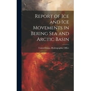 Report of Ice and Ice Movements in Bering Sea and Arctic Basin (Hardcover)