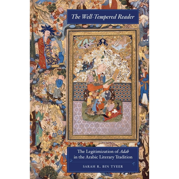 Berkeley Postclassical Islamic Scholarsh The Well-Tempered Reader: The Legitimization of Adab in the Arabic Literary Tradition Volume 7, (Hardcover)
