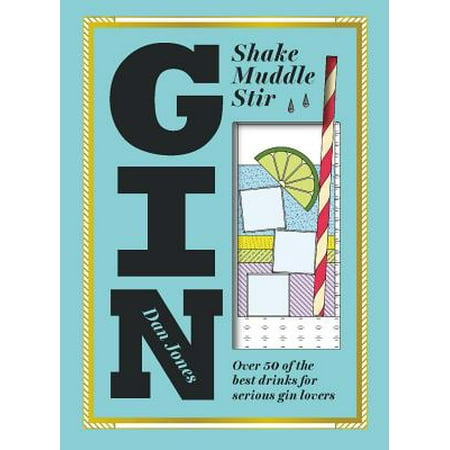 Gin: Shake, Muddle, Stir : Over 40 of the Best Cocktails for Serious Gin (Best Gin With Elderflower Tonic)