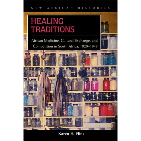 New African Histories Healing Traditions: African Medicine, Cultural Exchange, and Competition in South Africa, 1820-1948, (Hardcover)