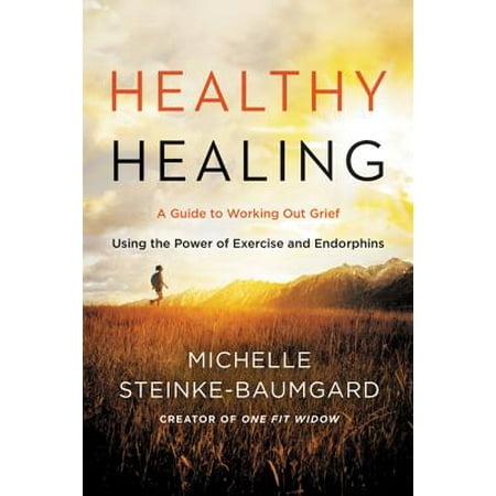 Healthy Healing : A Guide to Working Out Grief Using the Power of Exercise and