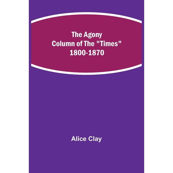 The Agony Column of the "Times" 1800-1870, (Paperback)