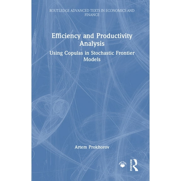 Routledge Advanced Texts in Economics an Efficiency and Productivity Analysis: Using Copulas in Stochastic Frontier Models, (Hardcover)