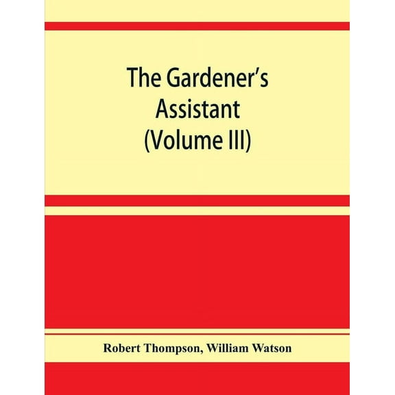 The gardener's assistant; a practical and scientific exposition of the art of gardening in all its branches (Volume III), (Paperback)