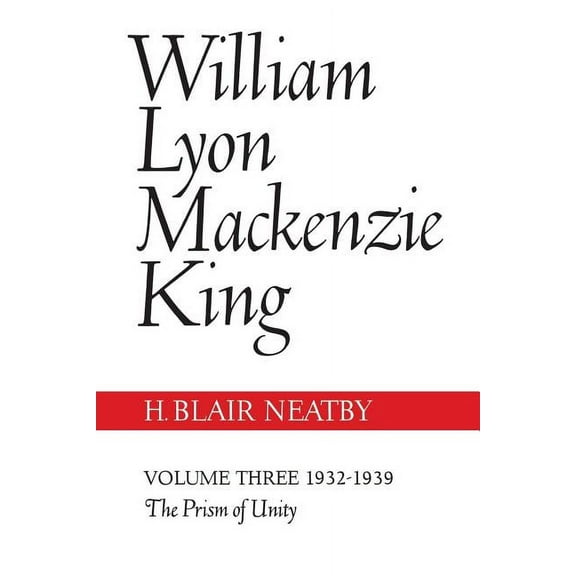 Heritage William Lyon MacKenzie King, Volume III, 1932-1939: The Prism of Unity, (Paperback)