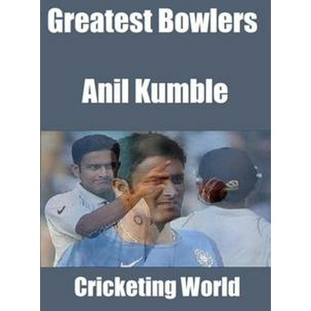 Greatest Bowlers: Anil Kumble - eBook