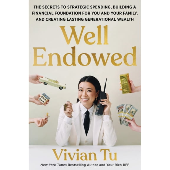 Well Endowed: The Secrets to Strategic Spending, Building a Financial Foundation for You and Your Family, and Creating Lasting Generational Wealth (Hardcover)