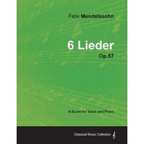 Felix Mendelssohn - 6 Lieder - Op.57 - A Score for Voice and Piano, (Paperback)