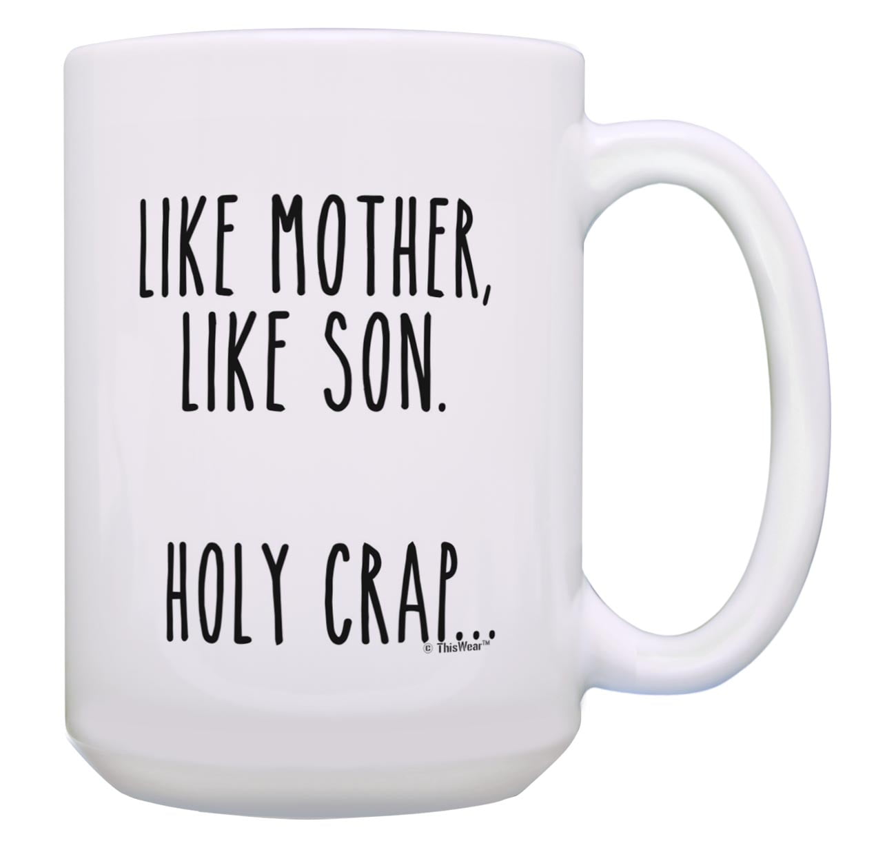 ThisWear Funny Mom Coffee Mug Like Mother Like Son Holy Crap 15oz Ceramic  Coffee Mug 