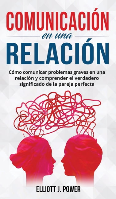 Comunicación En Una Relación: Cómo comunicar problemas graves en una relación y comprender el verdadero significado de la pareja in Relationship (Spanish Version) (Hardcover) - Comunicación En Una Relación: Cómo comunicar problemas graves en una relación y comprender el verdadero significado de la pareja in Relationship (Spanish Version) (Hardcover) -