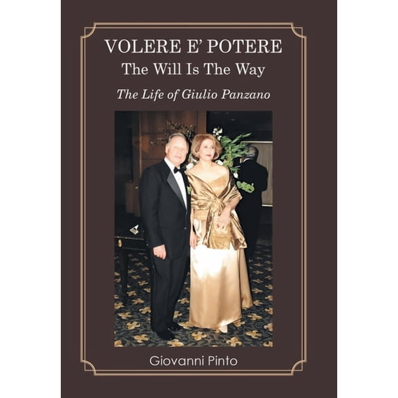 Volere E' Potere the Will Is the Way: The Life of Giulio Panzano, (Hardcover)
