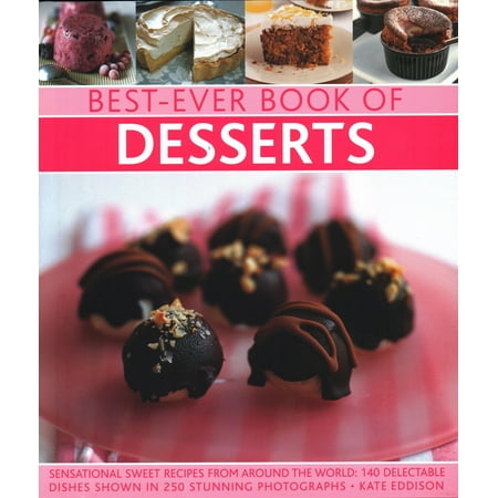 Best-Ever Book of Desserts : Sensational Sweet Recipes from Around the World: 140 Delectable Dishes Shown in 250 Stunning (Best Acting Courses In The World)