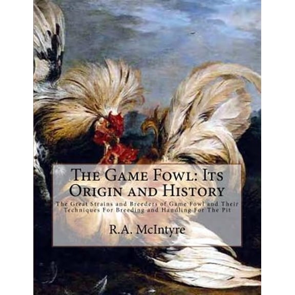 Pre-Owned The Game Fowl: Its Origin and History: The Great Strains and Breeders of Game Fowl and Their Techniques for Breeding and Handling for