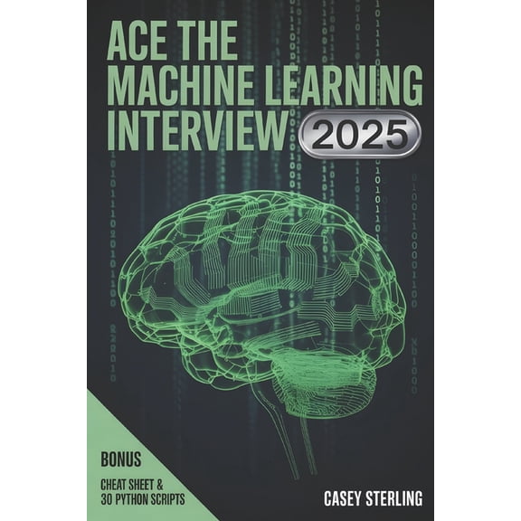 Ace the Machine Learning Interview 2025: 150 Real FAANG Questions, Python Code & System Design for Modern AI Roles., (Paperback)
