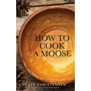 How to Cook a Moose: A Culinary Memoir [Hardcover - Used]