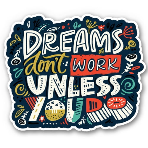 Dreams Don't Work Unless You Do - 8" Vinyl Sticker - For Car Laptop I-Pad - Waterproof Decal