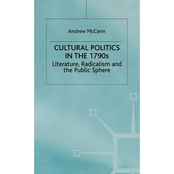 Romanticism in Perspective: Texts, Cultu Cultural Politics in the 1790s: Literature, Radicalism and the Public Sphere, (Hardcover)