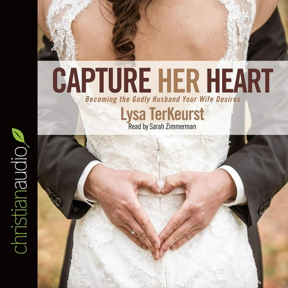 Capture Her Heart : Becoming the Godly Husband Your Wife Desires