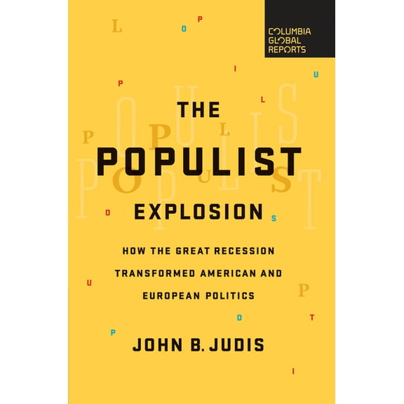The Populist Explosion: How the Great Recession Transformed American and European Politics, (Paperback)