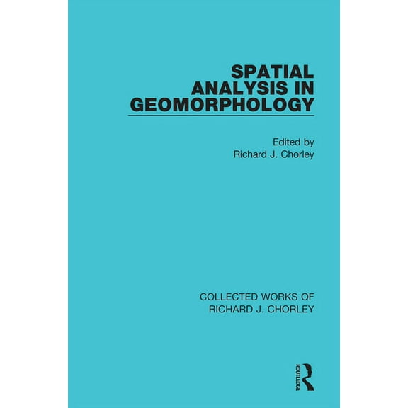 Collected Works of Richard J. Chorley Spatial Analysis in Geomorphology, (Paperback)