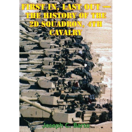 Task Force 2-4 Cav - First In, Last Out - The History Of The 2d Squadron, 4th Cavalry [Illustrated Edition] - (Best Cavalry In History)