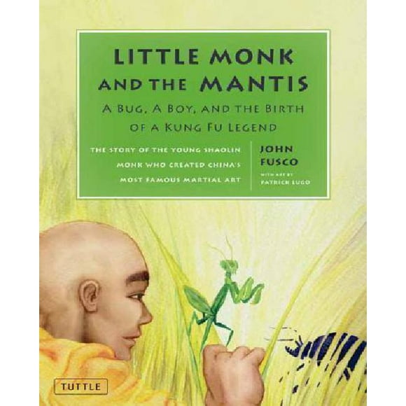 Little Monk and the Mantis A Bug, A Boy, and the Birth of a Kung Fu Legend By John Fusco