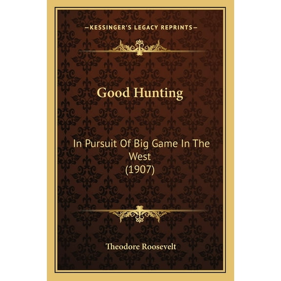 Good Hunting : In Pursuit Of Big Game In The West (1907) (Paperback)