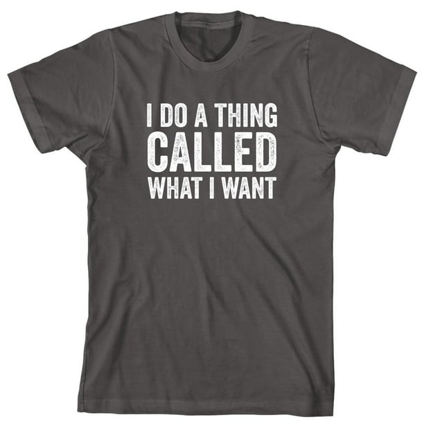 Uncensored Shirts - I Do A Thing Called What I Want Men's Shirt - ID ...