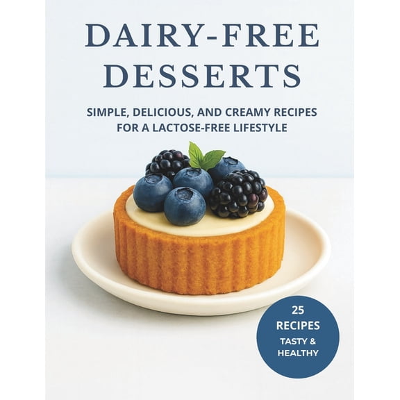 Dairy-Free Desserts: Simple, Delicious, and Creamy Recipes for a Lactose-Free Lifestyle, (Paperback)