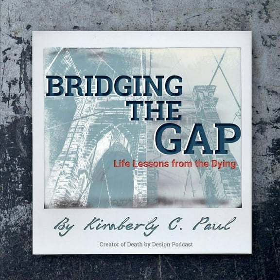 Bridging The Gap: Life Lessons from the Dying, (Paperback)
