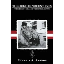 Through Innocent Eyes: The Chosen Girls of the Hitler Youth, (Paperback)