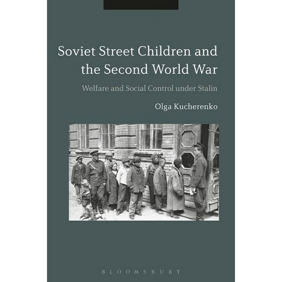 Soviet Street Children and the Second World War: Welfare and Social Control Under Stalin, (Hardcover)