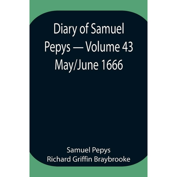 Diary Of Samuel Pepys - Volume 43: May/June 1666, (Paperback)