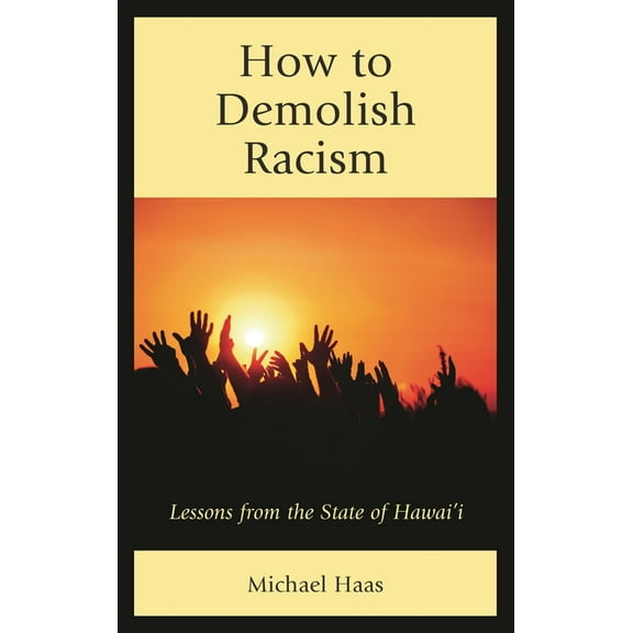 How to Demolish Racism: Lessons from the State of Hawai'i, (Hardcover)